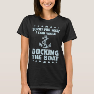 Boating  Sorry What I Said Docking Boat   T-Shirt
