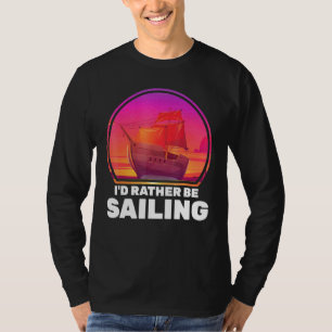 Boats Id Rather Be Sailing Ships Vacation Captain  T-Shirt