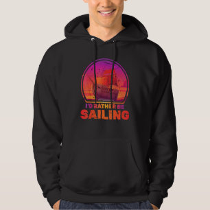 Boats - Id Rather Be Sailing - Ships - Vacation -  Hoodie