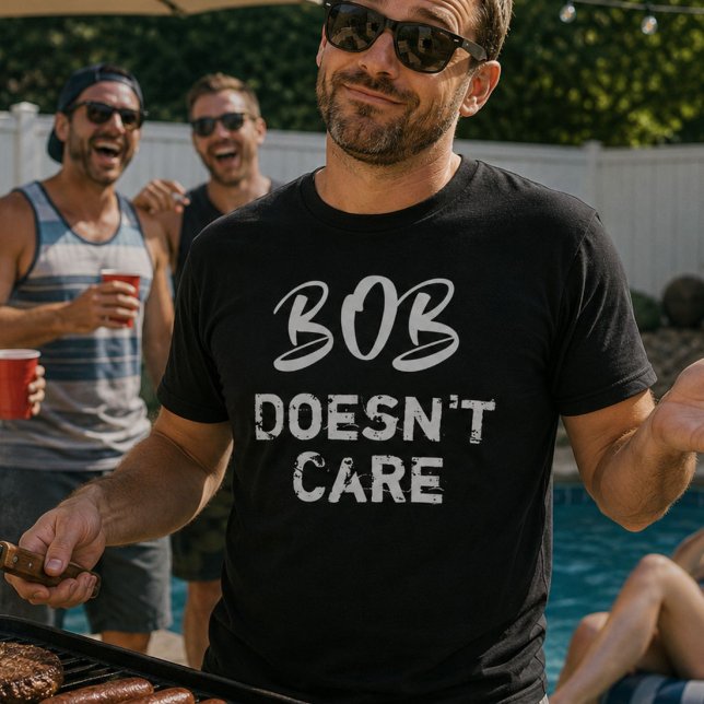 Bob Doesnt Care Funny Sarcastic Mens Birthday T-Shirt (Creator Uploaded)