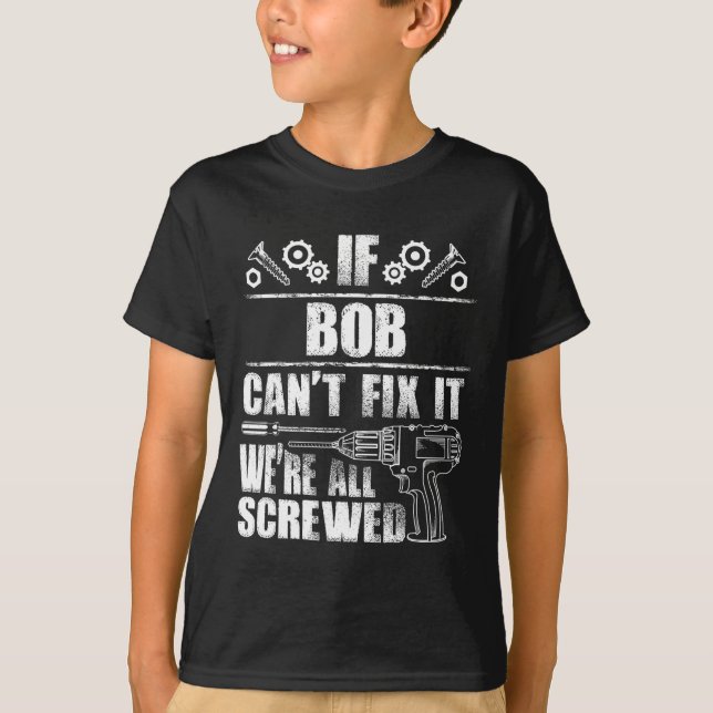 Bob Gift Name Fix It Funny Birthday Personalised D T-Shirt (Front)