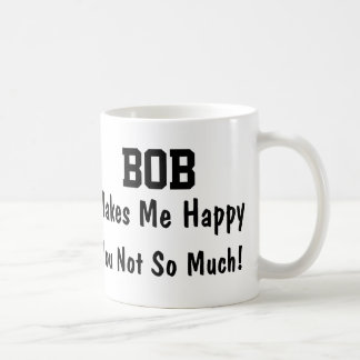 Bob Makes Me Happy Coffee Mug