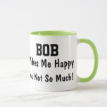 Bob Makes Me Happy Mug<br><div class="desc">Funny Mug Says BOB Makes Me Happy You Not So Much! Makes a Great Gift!</div>