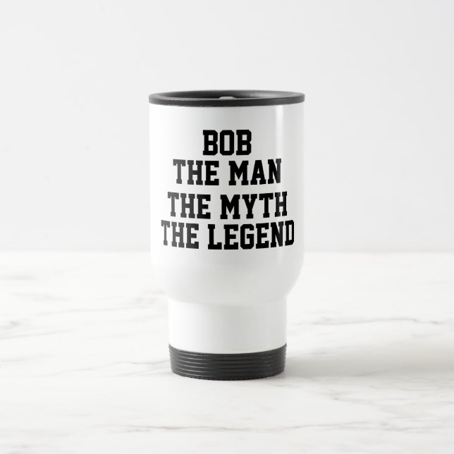 Bob: Man, Myth, Legend, black Text Funny Travel Mug (Center)
