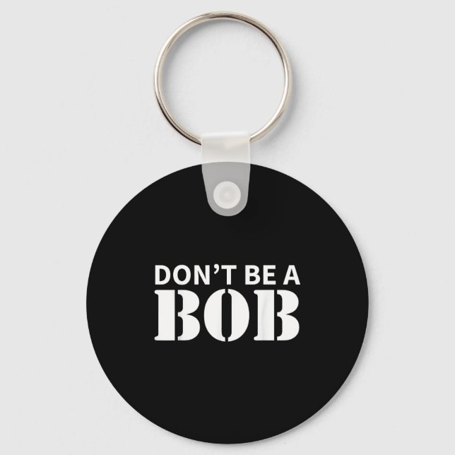 Bob Name Don't Be A Bob - For Men Funny Name Bob  Key Ring (Front)