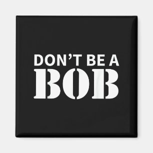 Bob Name Don't Be A Bob - For Men Funny Name Bob  Magnet