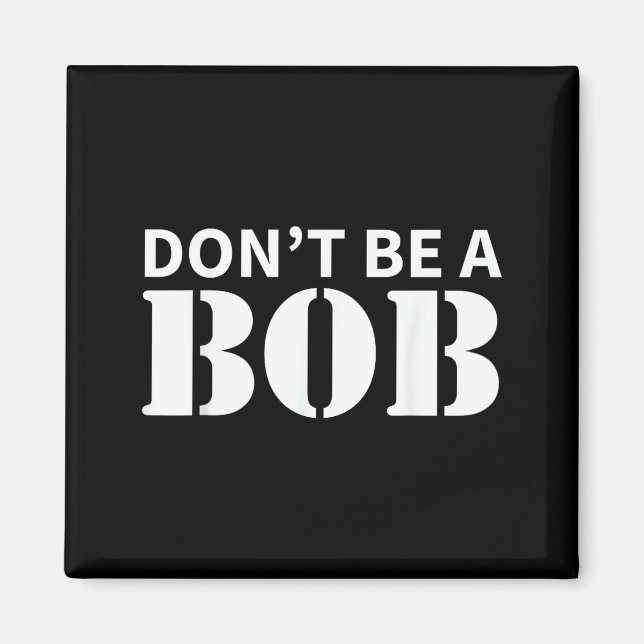 Bob Name Don't Be A Bob - For Men Funny Name Bob  Magnet (Front)