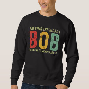 Bob Personal Name First Name Funny Bob Saying Bob Sweatshirt