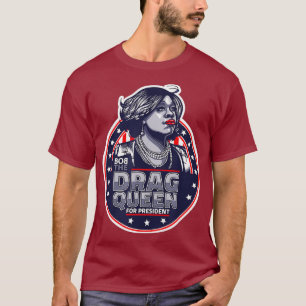 Bob the Drag Queen for President - Funny Drag T-Shirt
