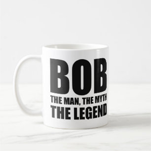 Bob The Man The Myth The Legend Coffee Mug