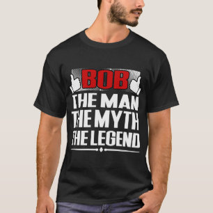 BOB THE MAN THE MYTH THE LEGEND T-Shirt