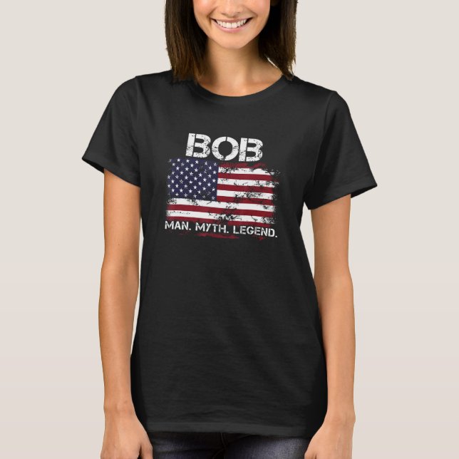 Bob The Man The Myth The Legend USA Flag Father s  T-Shirt (Front)