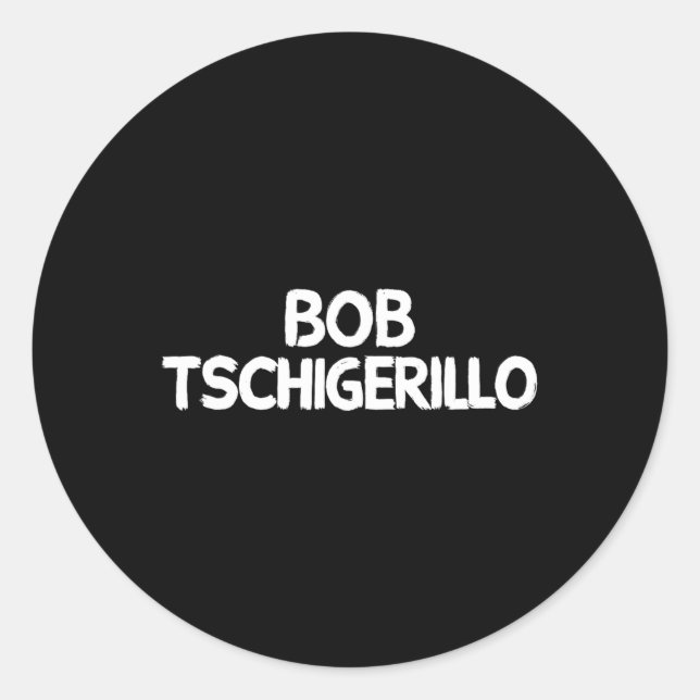 Bob Tschigerillo  Classic Round Sticker (Front)