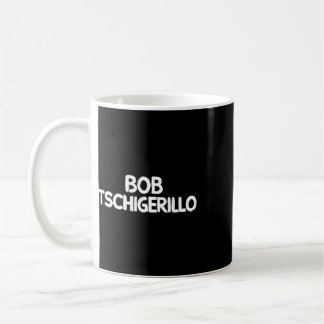 Bob Tschigerillo  Coffee Mug