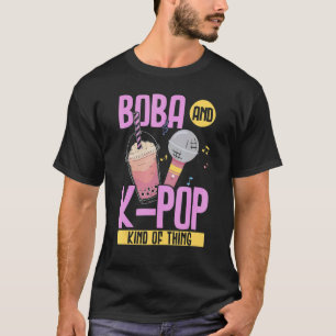 Boba And K Pop Kind Of Thing K Pop Korean Pop Musi T-Shirt