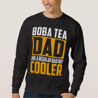Boba Tea Dad Like a Regular Dad but Cooler Sweatshirt