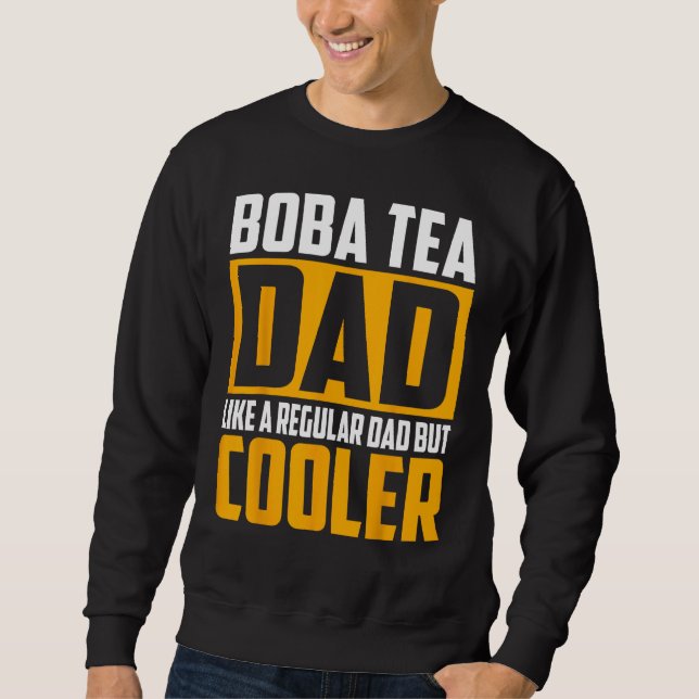 Boba Tea Dad  Like a Regular Dad but Cooler Sweatshirt (Front)