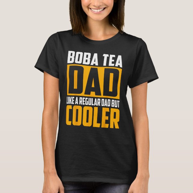 Boba Tea Dad  Like a Regular Dad but Cooler T-Shirt (Front)