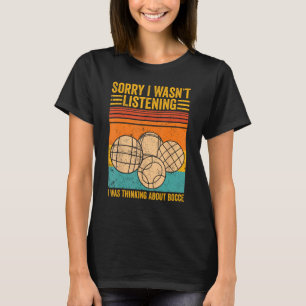 Bocce Ball I Wasn t Listening I Was Thinking About T-Shirt