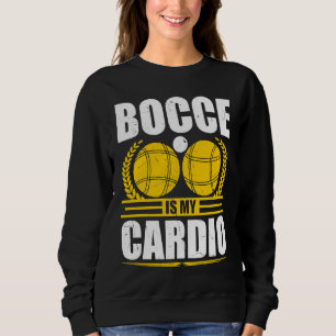 Bocce Ball Is My Cardio Boccia Player Boules Sweatshirt