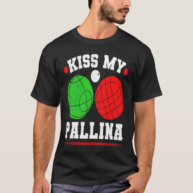 Bocce Ball Kiss My Pallina Italy Boccia Player Bou T-Shirt (Front)