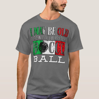Bocce Ball Player Boules Bocce I May Be Old Funny T-Shirt