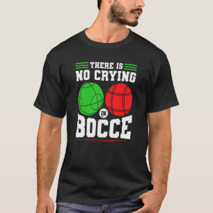 Bocce Ball There Is No Crying In Bocce Boccia Play T-Shirt