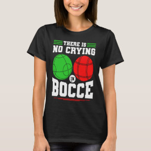 Bocce Ball There Is No Crying In Bocce Boccia Play T-Shirt