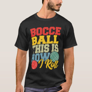 Bocce Ball This is How I Roll Boccia Petanque T-Shirt