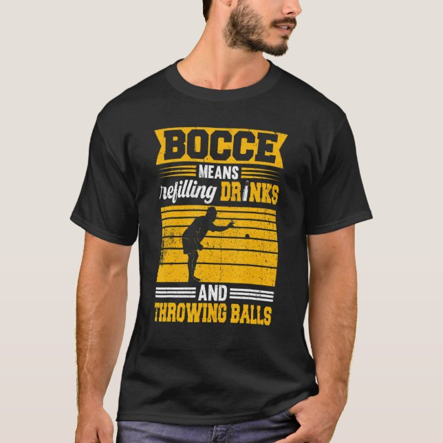 Bocce Boules Means Refilling Drinks And Playing Bo T-Shirt (Front)
