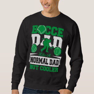 Bocce Dad Like A Normal Dad But Cooler Petanque B Sweatshirt