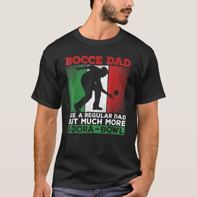 Bocce Dad  Like A Regular Dad But Much More Adora  T-Shirt (Front)
