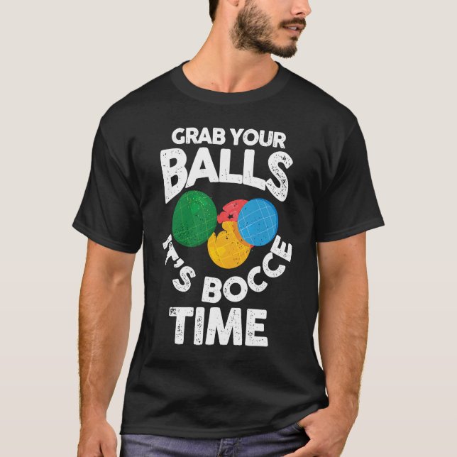Bocce Italian Bowling Grab Your Balls It's Bocce T T-Shirt (Front)