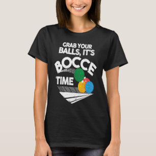Bocce Italian Bowling Grab Your Balls It's Bocce T T-Shirt