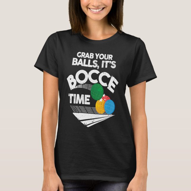 Bocce Italian Bowling Grab Your Balls It's Bocce T T-Shirt (Front)