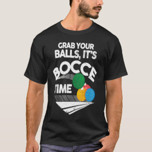 Bocce Italian Bowling Grab Your Balls It's Bocce T T-Shirt