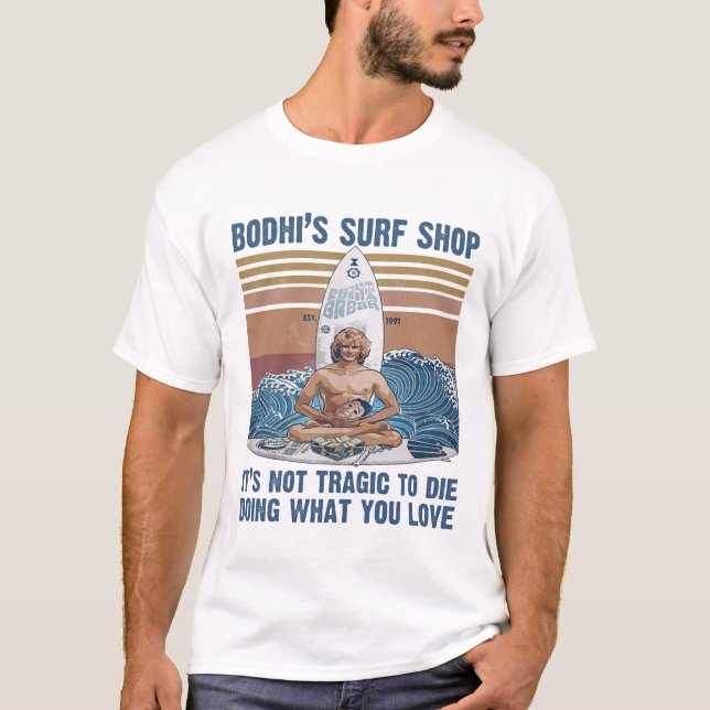 Bodhi's Surf Shop It's Not Tragic To Die Doing Wha T-Shirt (Front)