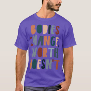 Bodies Change Worth Doesnt Mental Health Feminist  T-Shirt