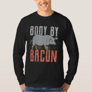 Body By Bacon For Women And Men Trendy Bacon T-Shirt