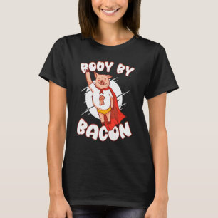 Body By Bacon Pork Breakfast Meaty Bacon T-Shirt