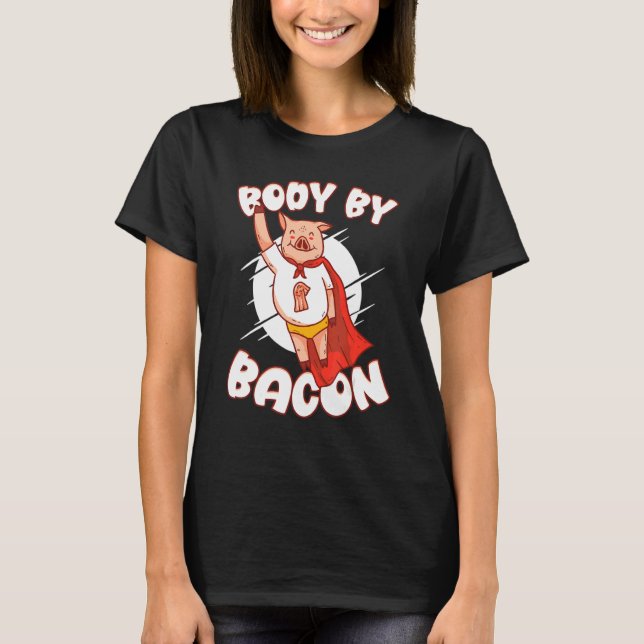 Body By Bacon Pork Breakfast Meaty Bacon T-Shirt (Front)
