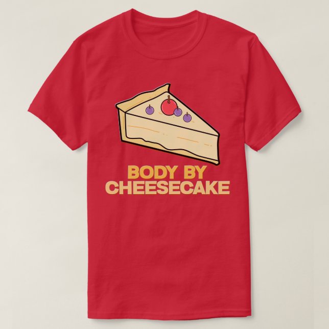 Body by Cheesecake Desserts Food Crust Cheese Swee T-Shirt (Design Front)
