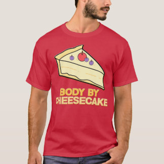 Body by Cheesecake Desserts Food Crust Cheese Swee T-Shirt