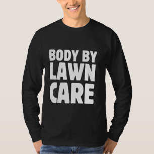 Body By Lawn Care Funny Sarcastic Workout Gardenin T-Shirt