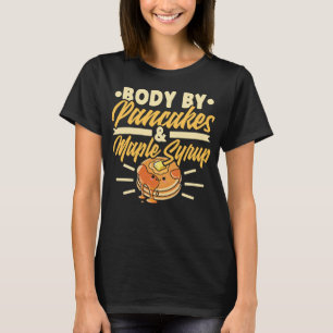 Body By Pancakes & Maple Syrup, Funny Breakfast T-Shirt