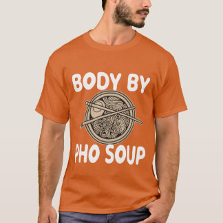 Body By Phou Soup Vietnamese Noodle Food funny T-Shirt