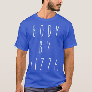 Body by Pizza Funny Humor Food Hungry Saying Tee