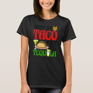 Body By Tacos Mouth By Tequila Cinco De Mayo Fiest T-Shirt