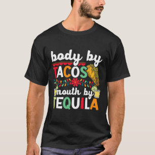 Body By Tacos Mouth By Tequila Drinker Cinco De Ma T-Shirt