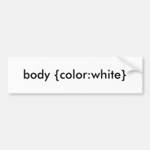 body {colour:white} bumper sticker